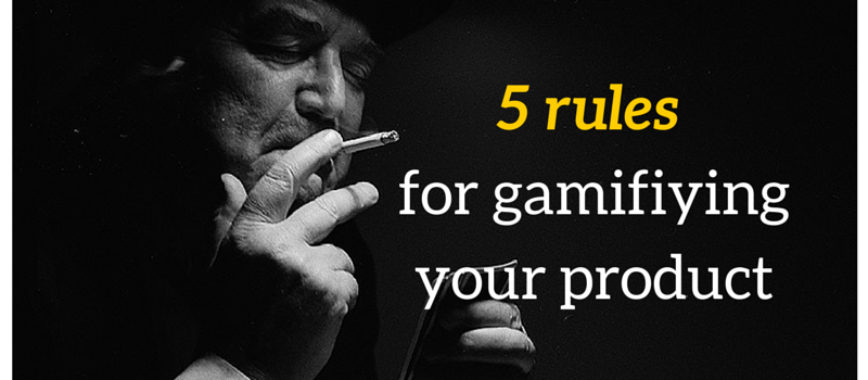 5 Rules for Gamifying Your Product