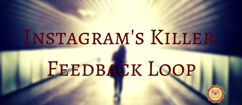 Instagram’s Killer Feedback Loop