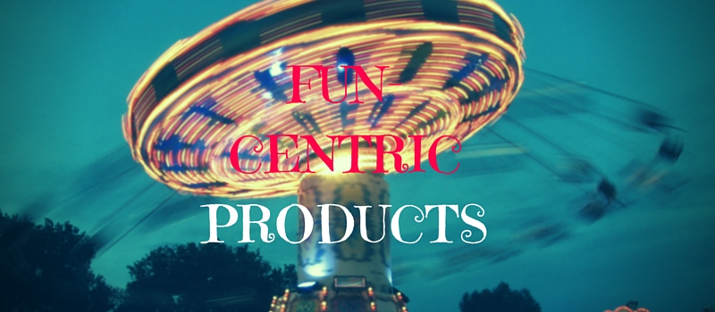 The Era of Fun-Centric Products